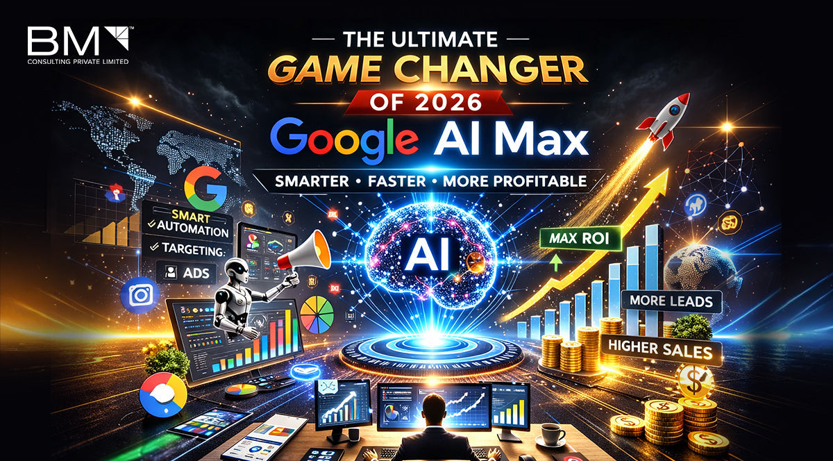 The Ultimate Game Changer of 2026 - Google AI Max – BM Consulting Pvt Ltd